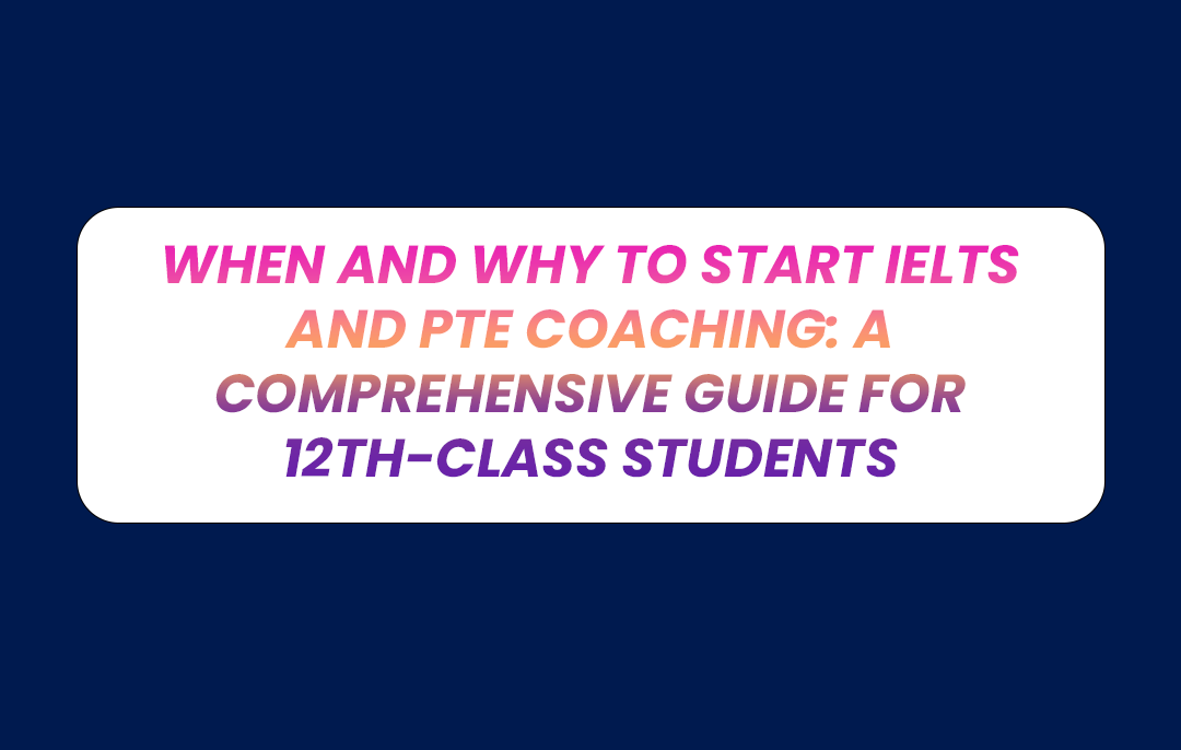 When and Why to Start IELTS and PTE Coaching